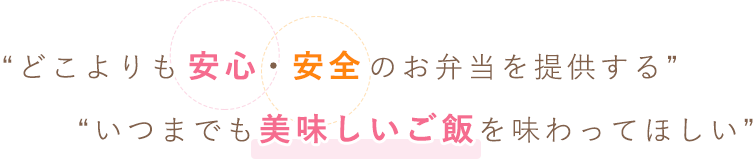 どこよりも安心・安全のお弁当を提供する。いつまでも美味しいご飯を味わってほしい